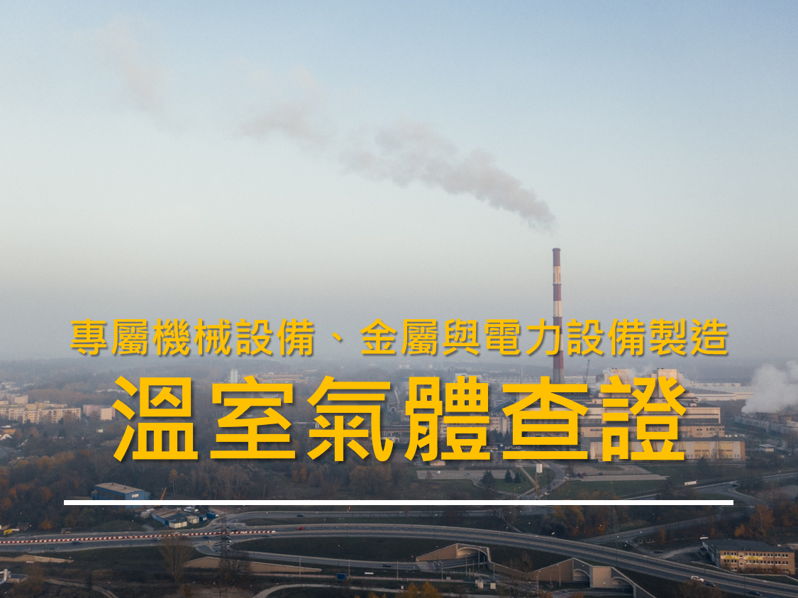 專屬機械設備、金屬與電力設備製造業的<溫室氣體查證>來了!